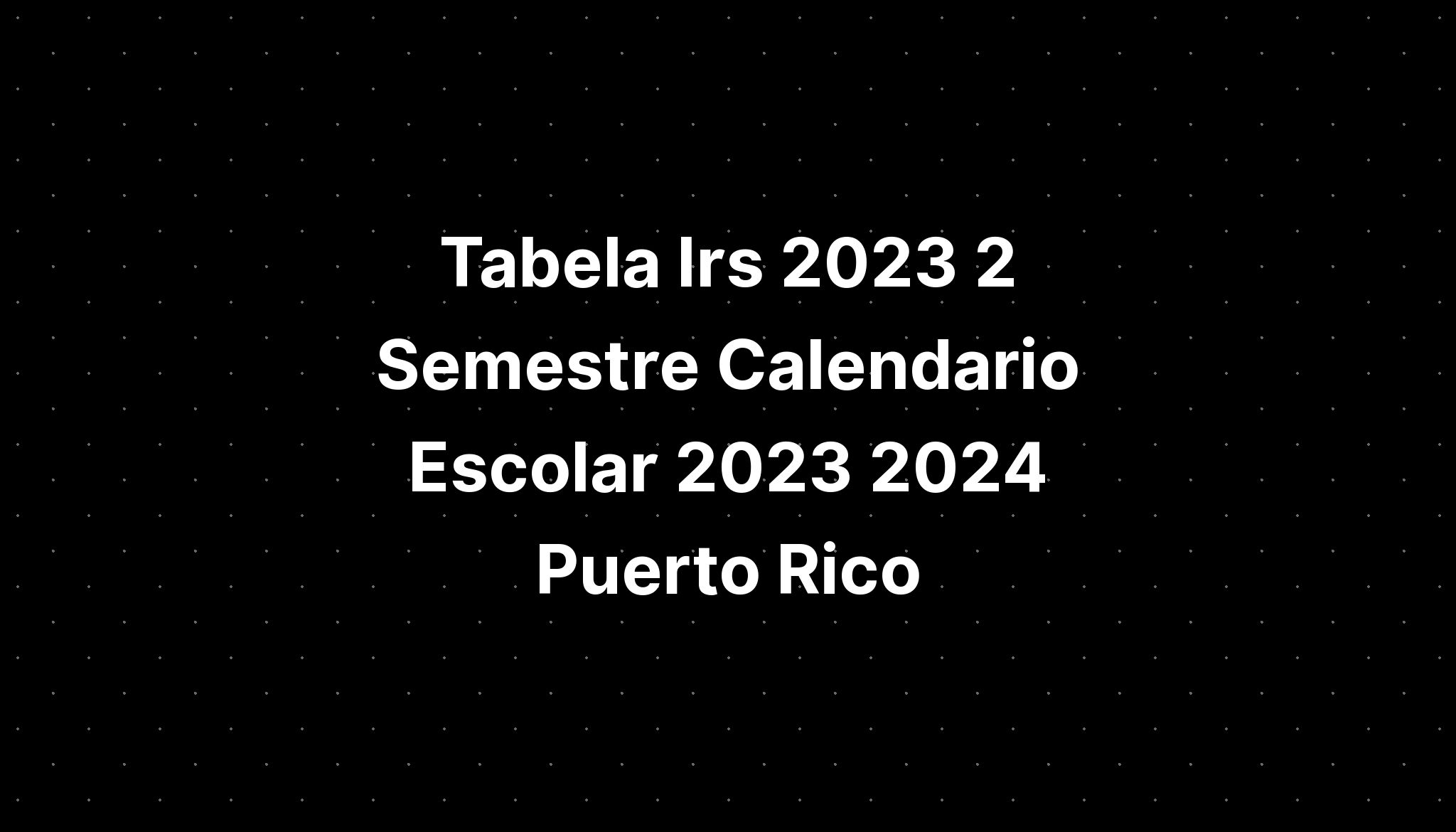 Tabela Irs 2023 2 Semestre Calendario Escolar 2023 2024 Puerto Rico